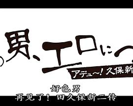 好色男,再见了！田久保新二传